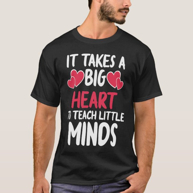It Takes A Big Heart To Teach Little Minds Teacher T-Shirt (Front)