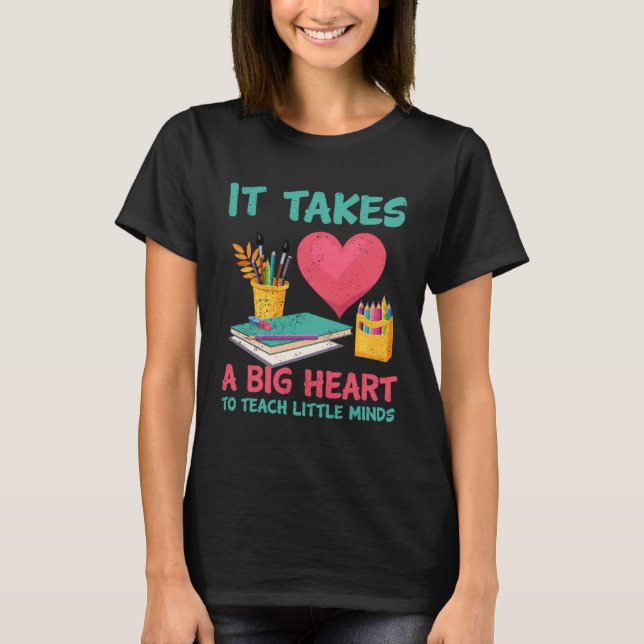 It Takes A Big Heart To Teach Little Teacher Appre T-Shirt (Front)