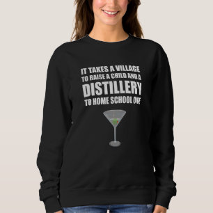 It Takes A Distillery To Home School Funny Distanc Sweatshirt