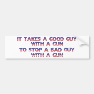 It takes a good guy to stop a bad guy bumper sticker