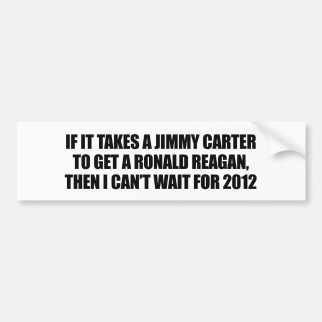 It takes a Jimmy Carter to get a Reagan Bumper Sticker (Front)