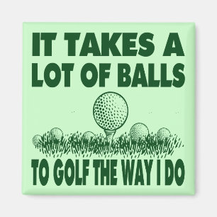 IT TAKES A LOT OF BALLS TO GOLF LIKE I DO MAGNET