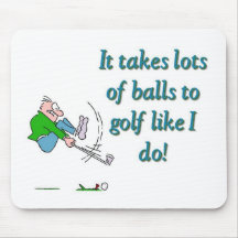 It takes a lot of balls to golf like I do