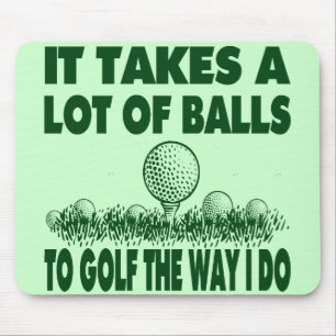 IT TAKES A LOT OF BALLS TO GOLF LIKE I DO MOUSE MAT