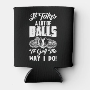 It Takes A Lot Of Balls To Golf The Way I Do Can Cooler