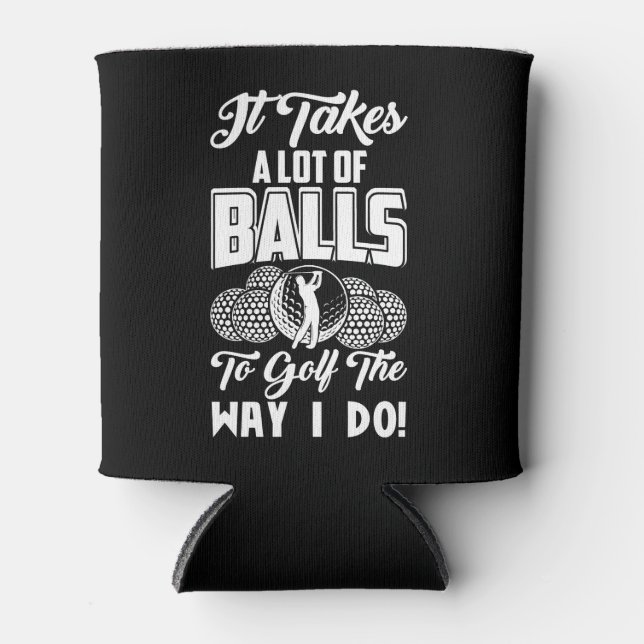 It Takes A Lot Of Balls To Golf The Way I Do Can Cooler (Front)