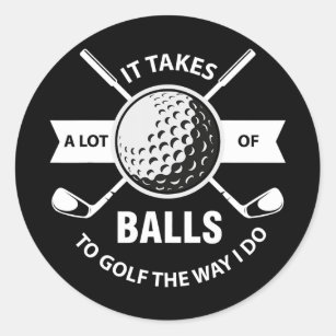 It Takes A Lot of Balls to Golf The Way I Do Classic Round Sticker