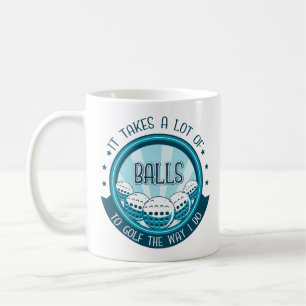 It Takes A Lot Of Balls To Golf The Way I Do Coffee Mug