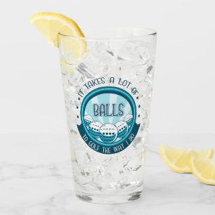 It Takes A Lot Of Balls To Golf The Way I Do Glass