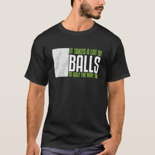 It Takes A Lot Of Balls To Golf The Way I Do  Golf T-Shirt