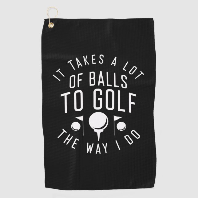 It Takes A Lot Of Balls To Golf The Way I Do Golf Towel (Front)