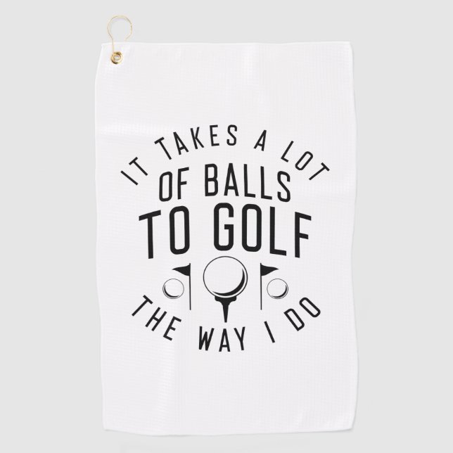 It Takes A Lot Of Balls To Golf The Way I Do Golf Towel (Front)