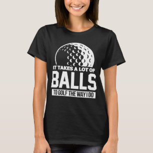 It Takes a Lot of Balls to Golf the Way I Do Golfi T-Shirt