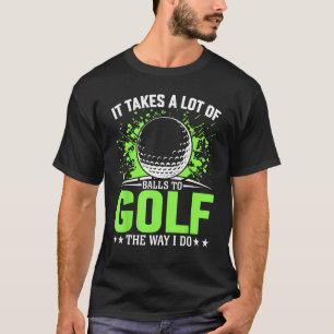 it takes a lot of balls to golf the way i do golfi T-Shirt