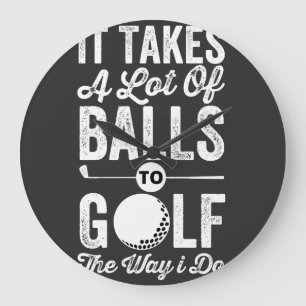 It Takes A Lot Of Balls to Golf The way I do Large Clock