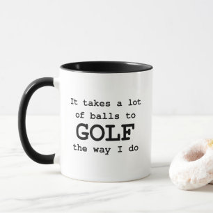 It Takes A Lot Of Balls To Golf The Way I Do Mug
