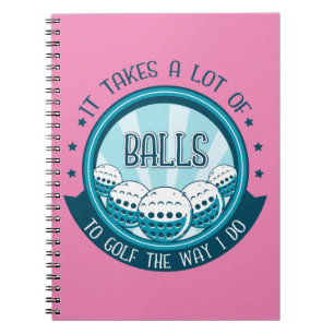It Takes A Lot Of Balls To Golf The Way I Do Notebook