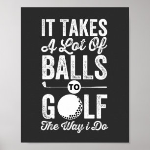 It Takes A Lot Of Balls to Golf The way I do Poster