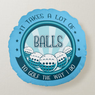 It Takes A Lot Of Balls To Golf The Way I Do Round Cushion