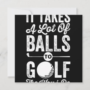 It Takes A Lot Of Balls to Golf The way I do Save The Date