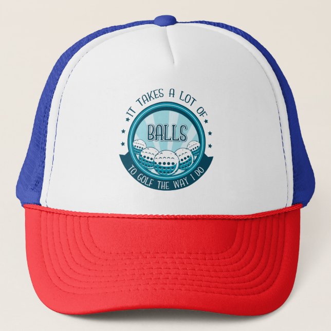 It Takes A Lot Of Balls To Golf The Way I Do Trucker Hat (Front)