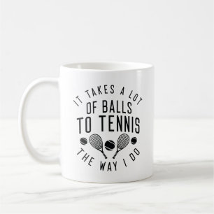 It Takes A Lot Of Balls To Tennis The Way I Do Coffee Mug
