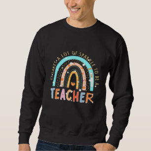 It Takes A Lot Of Sparkles To Be A Teacher Rainbow Sweatshirt