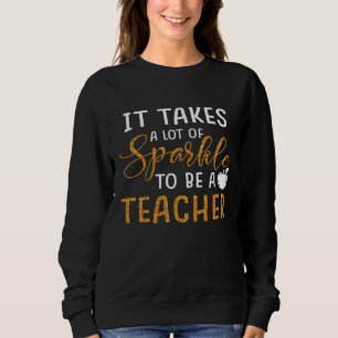 It Takes A Lot Of Sparkles To Be A Teacher Teachin Sweatshirt
