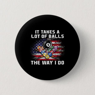It Takes A Lot Of The Way I Do I Funny Billiards  6 Cm Round Badge