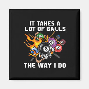 It Takes A Lot Of The Way I Do I Funny Billiards Magnet