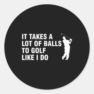 It Takes A Lot Of To Golf Like I Do  Classic Round Sticker