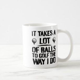 It Takes A Lot Of To Golf The Way I Do Funny Golf Coffee Mug