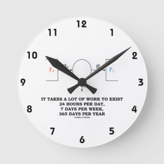 It Takes A Lot Of Work To Exist (Thermodynamics) Round Clock