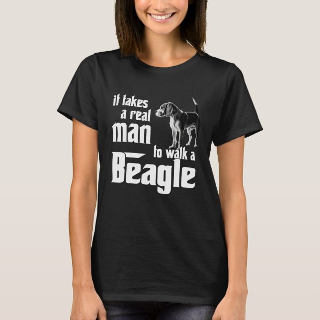 It takes a real man to walk a beagle T-Shirt (Front)
