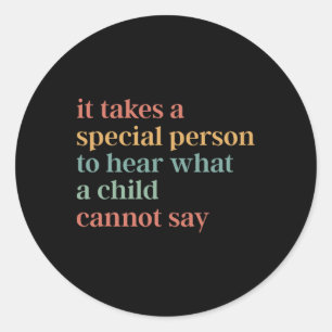 It Takes A Special Person To Hear What A Child Can Classic Round Sticker