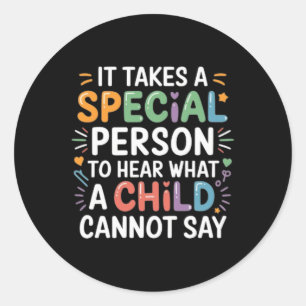 It Takes A Special Person To Hear What A Child Can Classic Round Sticker