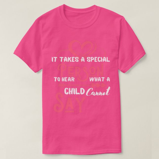 it takes a special person to hear what a child can T-Shirt (Design Front)