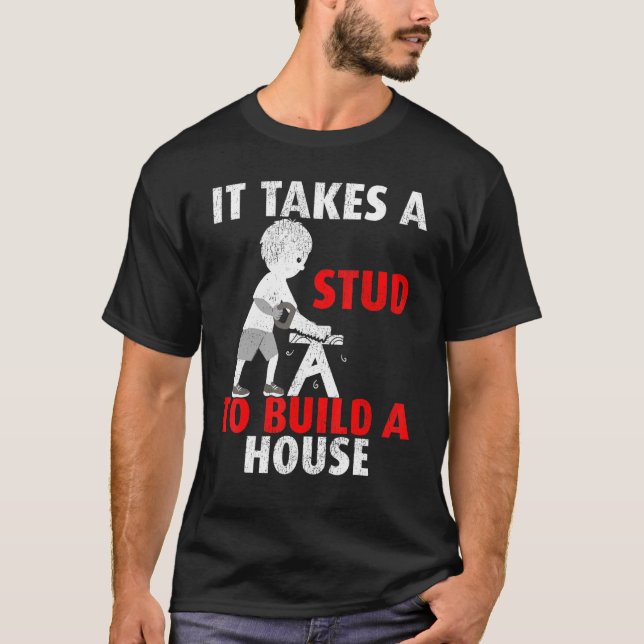 It Takes A Stud To Build A House Carpenter T-Shirt (Front)