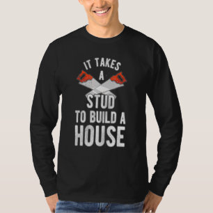 It Takes A Stud To Build A House Homebuilder T-Shirt