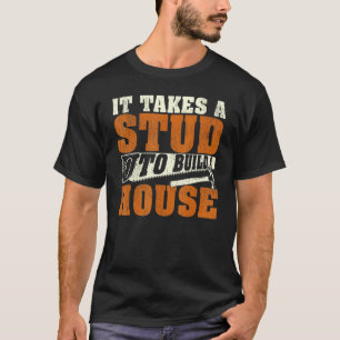 It Takes A Stud To Build A House Woodworker T-Shirt