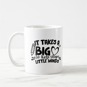 It Takes ABig Heart To Help Shape Little Minds Mug