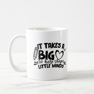 It Takes ABig Heart To Help Shape Little Minds Mug