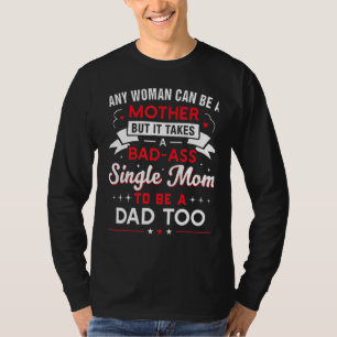 It Takes An Awesome Single Mum To Be A Dad Too T-Shirt