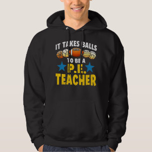 It Takes Balls to Be a PE Teacher Funny Physical E Hoodie