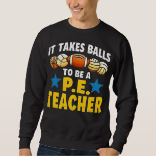 It Takes Balls to Be a PE Teacher Funny Physical E Sweatshirt