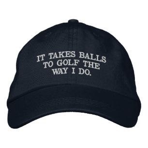 IT TAKES BALLS TO GOLF THE WAY I DO. EMBROIDERED HAT
