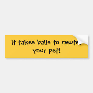 It takes balls to neuter your pet! bumper sticker