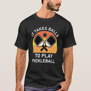 It Takes Balls to Play Pickleball T-Shirt