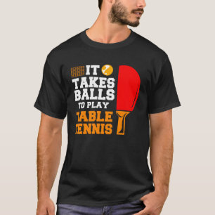 It Takes Balls To Play Table Tennis T-Shirt