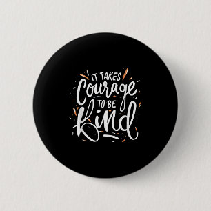 It Takes Courage To Be Kind - Inspirational Quote 6 Cm Round Badge